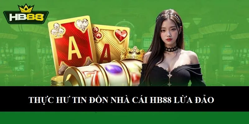 HB88 có uy tín không? - Nguyên nhân của tin đồn HB88 lừa đảo